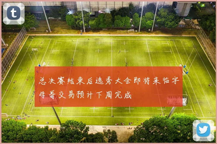 总决赛结束后选秀大会即将来临字母哥交易预计下周完成